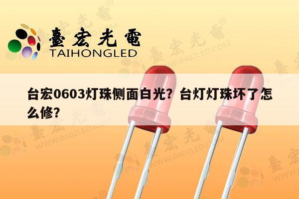 台宏0603灯珠侧面白光？台灯灯珠坏了怎么修？-第1张图片-led灯珠, 贴片led灯珠, 直插led灯珠, 大功率灯珠, 3528灯珠, led灯珠厂家广东台宏光电科技有限公司 服务热线400-689-8189