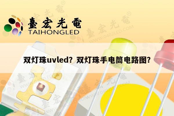 双灯珠uvled？双灯珠手电筒电路图？-第1张图片-led灯珠, 贴片led灯珠, 直插led灯珠, 大功率灯珠, 3528灯珠, led灯珠厂家广东台宏光电科技有限公司 服务热线400-689-8189
