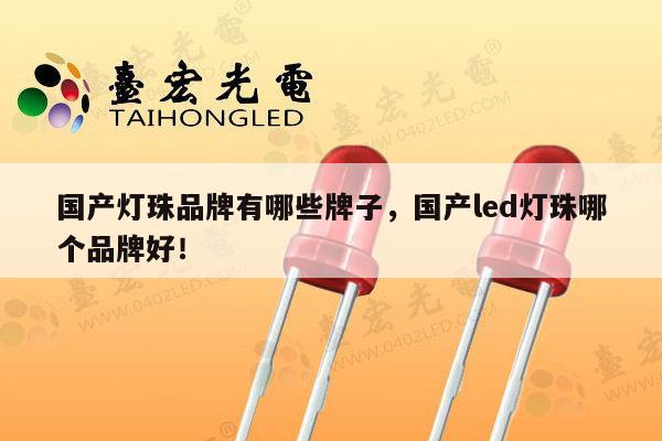 国产灯珠品牌有哪些牌子,国产led灯珠哪个品牌好!-第1张图片-led灯珠, 贴片led灯珠, 直插led灯珠, 大功率灯珠, 3528灯珠, led灯珠厂家广东台宏光电科技有限公司 服务热线400-689-8189 国产灯珠品牌有哪些牌子,国产led灯珠哪个品牌好!-第1张图片-led灯珠, 贴片led灯珠, 直插led灯珠, 大功率灯珠, 3528灯珠, led灯珠厂家广东台宏光电科技有限公司 服务热线400-689-8189