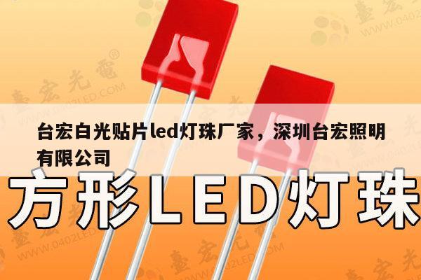 台宏白光贴片led灯珠厂家，深圳台宏照明有限公司-第1张图片-led灯珠, 贴片led灯珠, 直插led灯珠, 大功率灯珠, 3528灯珠, led灯珠厂家广东台宏光电科技有限公司 服务热线400-689-8189