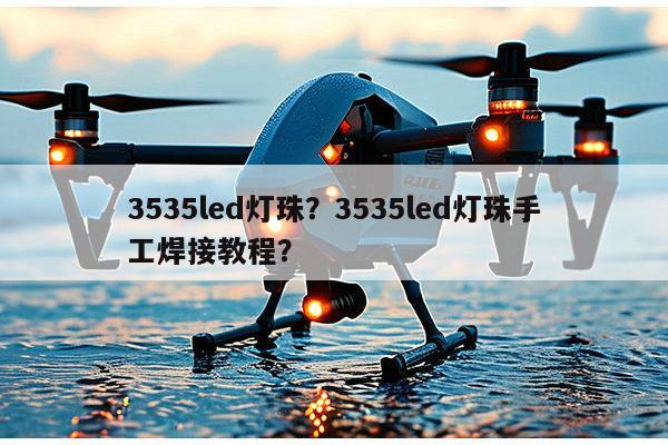 3535led灯珠?3535led灯珠手工焊接教程?-第1张图片-led灯珠, 贴片led灯珠, 直插led灯珠, 大功率灯珠, 3528灯珠, led灯珠厂家广东台宏光电科技有限公司 服务热线400-689-8189 3535led灯珠?3535led灯珠手工焊接教程?-第1张图片-led灯珠, 贴片led灯珠, 直插led灯珠, 大功率灯珠, 3528灯珠, led灯珠厂家广东台宏光电科技有限公司 服务热线400-689-8189