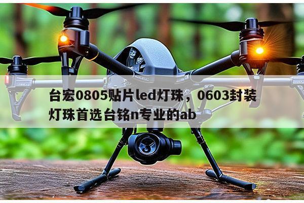 台宏0805贴片led灯珠,0603封装灯珠首选台铭n专业的ab-第1张图片-led灯珠, 贴片led灯珠, 直插led灯珠, 大功率灯珠, 3528灯珠, led灯珠厂家广东台宏光电科技有限公司 服务热线400-689-8189 台宏0805贴片led灯珠,0603封装灯珠首选台铭n专业的ab-第1张图片-led灯珠, 贴片led灯珠, 直插led灯珠, 大功率灯珠, 3528灯珠, led灯珠厂家广东台宏光电科技有限公司 服务热线400-689-8189