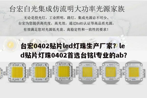 台宏0402贴片led灯珠生产厂家?led贴片灯珠0402首选台铭l专业的ab?-第1张图片-led灯珠, 贴片led灯珠, 直插led灯珠, 大功率灯珠, 3528灯珠, led灯珠厂家广东台宏光电科技有限公司 服务热线400-689-8189 台宏0402贴片led灯珠生产厂家?led贴片灯珠0402首选台铭l专业的ab?-第1张图片-led灯珠, 贴片led灯珠, 直插led灯珠, 大功率灯珠, 3528灯珠, led灯珠厂家广东台宏光电科技有限公司 服务热线400-689-8189
