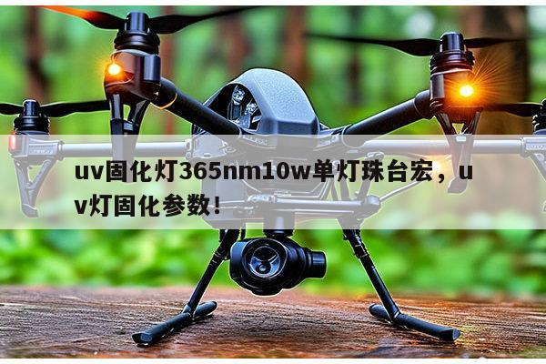 uv固化灯365nm10w单灯珠台宏，uv灯固化参数！-第1张图片-led灯珠, 贴片led灯珠, 直插led灯珠, 大功率灯珠, 3528灯珠, led灯珠厂家广东台宏光电科技有限公司 服务热线400-689-8189