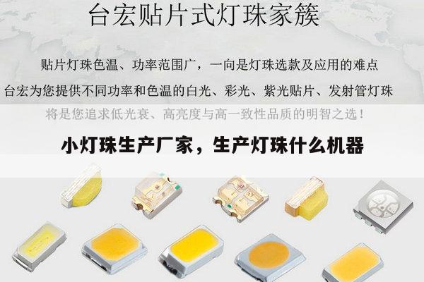 小灯珠生产厂家，生产灯珠什么机器-第1张图片-led灯珠, 贴片led灯珠, 直插led灯珠, 大功率灯珠, 3528灯珠, led灯珠厂家广东台宏光电科技有限公司 服务热线400-689-8189