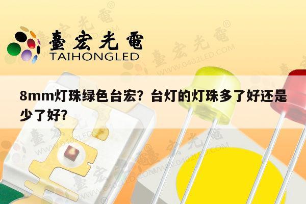 8mm灯珠绿色台宏？台灯的灯珠多了好还是少了好？-第1张图片-led灯珠, 贴片led灯珠, 直插led灯珠, 大功率灯珠, 3528灯珠, led灯珠厂家广东台宏光电科技有限公司 服务热线400-689-8189