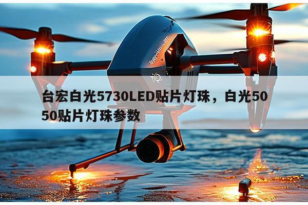台宏白光5730LED贴片灯珠，白光5050贴片灯珠参数-第1张图片-led灯珠, 贴片led灯珠, 直插led灯珠, 大功率灯珠, 3528灯珠, led灯珠厂家广东台宏光电科技有限公司 服务热线400-689-8189