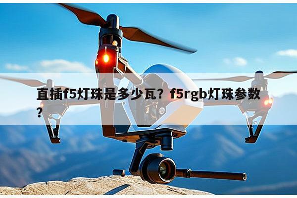 直插f5灯珠是多少瓦？f5rgb灯珠参数？-第1张图片-led灯珠, 贴片led灯珠, 直插led灯珠, 大功率灯珠, 3528灯珠, led灯珠厂家广东台宏光电科技有限公司 服务热线400-689-8189