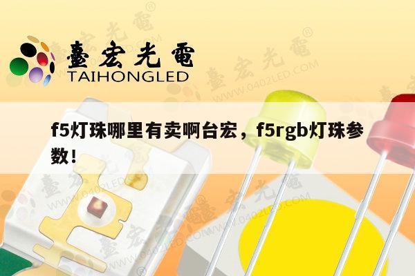 f5灯珠哪里有卖啊台宏，f5rgb灯珠参数！-第1张图片-led灯珠, 贴片led灯珠, 直插led灯珠, 大功率灯珠, 3528灯珠, led灯珠厂家广东台宏光电科技有限公司 服务热线400-689-8189