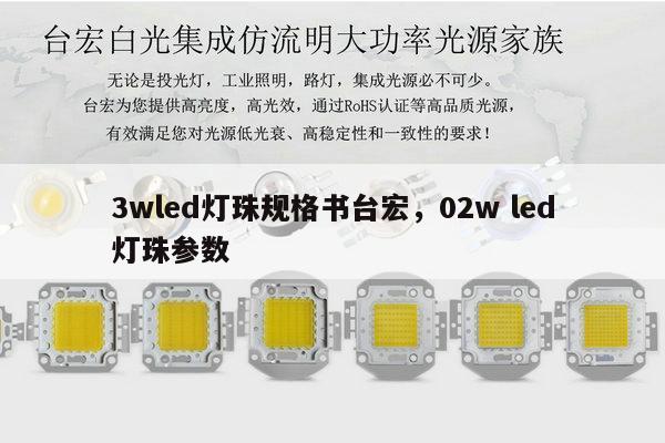 3wled灯珠规格书台宏，02w led灯珠参数-第1张图片-led灯珠, 贴片led灯珠, 直插led灯珠, 大功率灯珠, 3528灯珠, led灯珠厂家广东台宏光电科技有限公司 服务热线400-689-8189