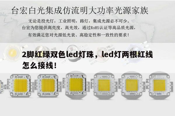 2脚红绿双色led灯珠，led灯两根红线怎么接线！-第1张图片-led灯珠, 贴片led灯珠, 直插led灯珠, 大功率灯珠, 3528灯珠, led灯珠厂家广东台宏光电科技有限公司 服务热线400-689-8189