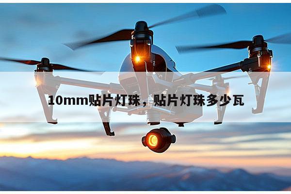 10mm贴片灯珠，贴片灯珠多少瓦-第1张图片-led灯珠, 贴片led灯珠, 直插led灯珠, 大功率灯珠, 3528灯珠, led灯珠厂家广东台宏光电科技有限公司 服务热线400-689-8189