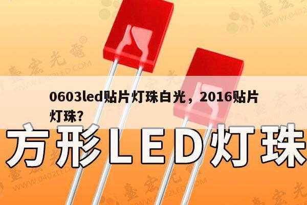 0603led贴片灯珠白光，2016贴片灯珠？-第1张图片-led灯珠, 贴片led灯珠, 直插led灯珠, 大功率灯珠, 3528灯珠, led灯珠厂家广东台宏光电科技有限公司 服务热线400-689-8189
