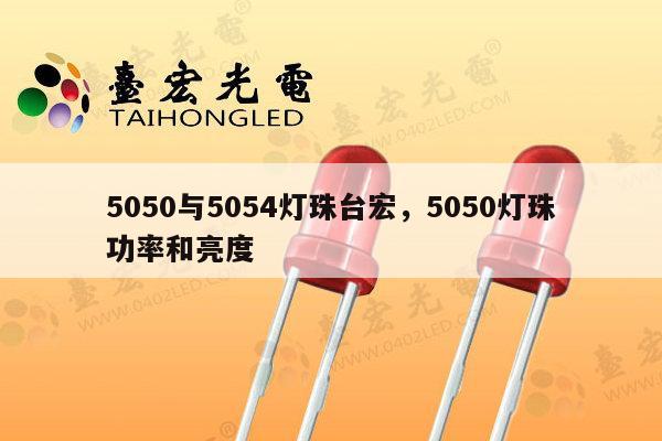 5050与5054灯珠台宏，5050灯珠功率和亮度-第1张图片-led灯珠, 贴片led灯珠, 直插led灯珠, 大功率灯珠, 3528灯珠, led灯珠厂家广东台宏光电科技有限公司 服务热线400-689-8189