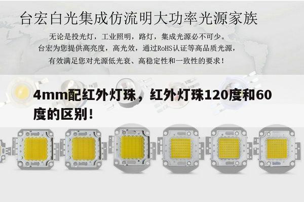 4mm配红外灯珠，红外灯珠120度和60度的区别！-第1张图片-led灯珠, 贴片led灯珠, 直插led灯珠, 大功率灯珠, 3528灯珠, led灯珠厂家广东台宏光电科技有限公司 服务热线400-689-8189