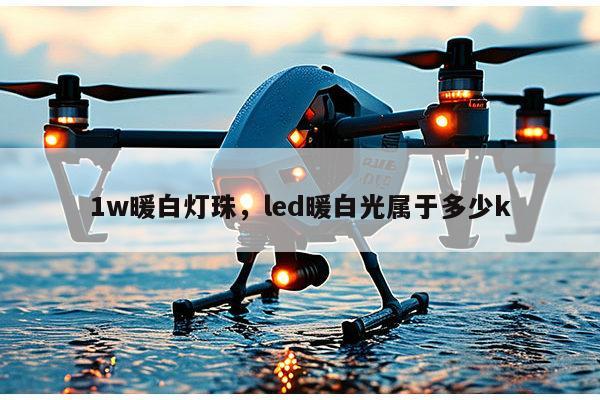 1w暖白灯珠，led暖白光属于多少k-第1张图片-led灯珠, 贴片led灯珠, 直插led灯珠, 大功率灯珠, 3528灯珠, led灯珠厂家广东台宏光电科技有限公司 服务热线400-689-8189