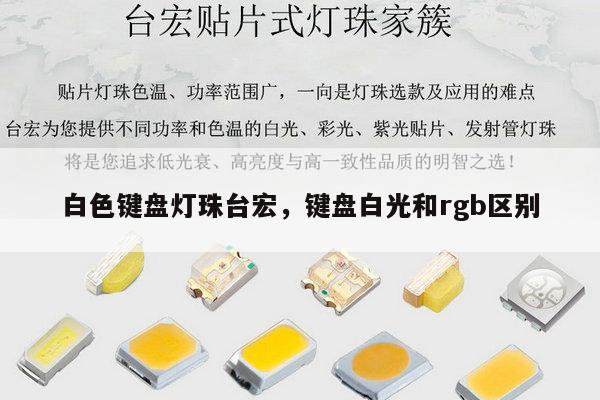 白色键盘灯珠台宏,键盘白光和rgb区别-第1张图片-led灯珠, 贴片led灯珠, 直插led灯珠, 大功率灯珠, 3528灯珠, led灯珠厂家广东台宏光电科技有限公司 服务热线400-689-8189 白色键盘灯珠台宏,键盘白光和rgb区别-第1张图片-led灯珠, 贴片led灯珠, 直插led灯珠, 大功率灯珠, 3528灯珠, led灯珠厂家广东台宏光电科技有限公司 服务热线400-689-8189