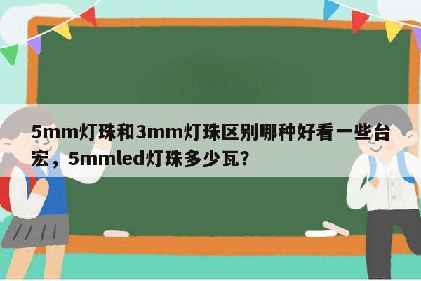 5mm灯珠和3mm灯珠区别哪种好看一些台宏,5mmled灯珠多少瓦?-第1张图片-led灯珠, 贴片led灯珠, 直插led灯珠, 大功率灯珠, 3528灯珠, led灯珠厂家广东台宏光电科技有限公司 服务热线400-689-8189 5mm灯珠和3mm灯珠区别哪种好看一些台宏,5mmled灯珠多少瓦?-第1张图片-led灯珠, 贴片led灯珠, 直插led灯珠, 大功率灯珠, 3528灯珠, led灯珠厂家广东台宏光电科技有限公司 服务热线400-689-8189