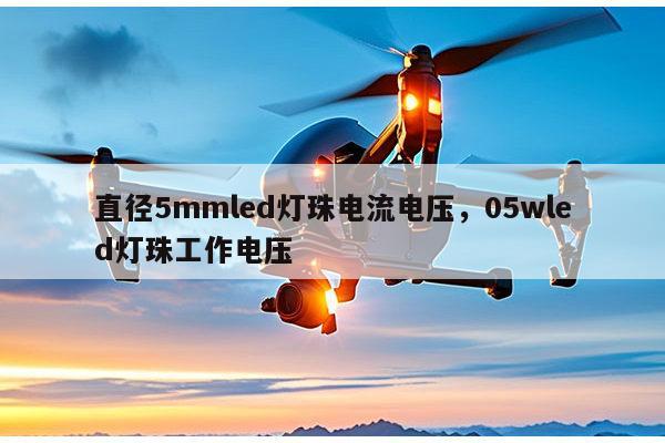直径5mmled灯珠电流电压，05wled灯珠工作电压-第1张图片-led灯珠, 贴片led灯珠, 直插led灯珠, 大功率灯珠, 3528灯珠, led灯珠厂家广东台宏光电科技有限公司 服务热线400-689-8189