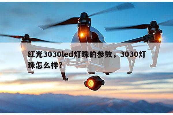 红光3030led灯珠的参数，3030灯珠怎么样？-第1张图片-led灯珠, 贴片led灯珠, 直插led灯珠, 大功率灯珠, 3528灯珠, led灯珠厂家广东台宏光电科技有限公司 服务热线400-689-8189