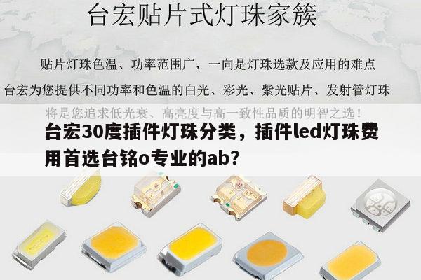 台宏30度插件灯珠分类，插件led灯珠费用首选台铭o专业的ab？-第1张图片-led灯珠, 贴片led灯珠, 直插led灯珠, 大功率灯珠, 3528灯珠, led灯珠厂家广东台宏光电科技有限公司 服务热线400-689-8189