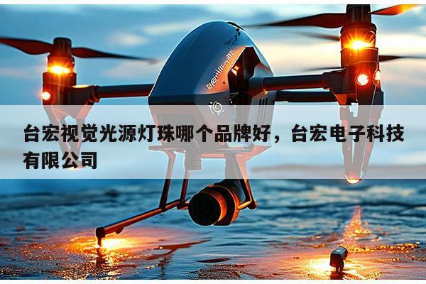 台宏视觉光源灯珠哪个品牌好，台宏电子科技有限公司-第1张图片-led灯珠, 贴片led灯珠, 直插led灯珠, 大功率灯珠, 3528灯珠, led灯珠厂家广东台宏光电科技有限公司 服务热线400-689-8189