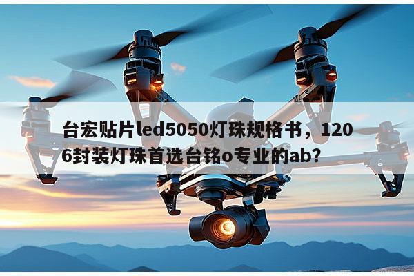 台宏贴片led5050灯珠规格书，1206封装灯珠首选台铭o专业的ab？-第1张图片-led灯珠, 贴片led灯珠, 直插led灯珠, 大功率灯珠, 3528灯珠, led灯珠厂家广东台宏光电科技有限公司 服务热线400-689-8189