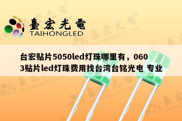 台宏贴片5050led灯珠哪里有，0603贴片led灯珠费用找台湾台铭光电 专业-第1张图片-led灯珠, 贴片led灯珠, 直插led灯珠, 大功率灯珠, 3528灯珠, led灯珠厂家广东台宏光电科技有限公司 服务热线400-689-8189