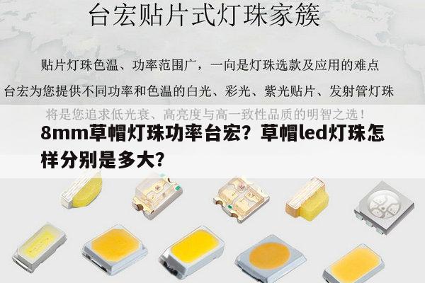 8mm草帽灯珠功率台宏？草帽led灯珠怎样分别是多大？-第1张图片-led灯珠, 贴片led灯珠, 直插led灯珠, 大功率灯珠, 3528灯珠, led灯珠厂家广东台宏光电科技有限公司 服务热线400-689-8189
