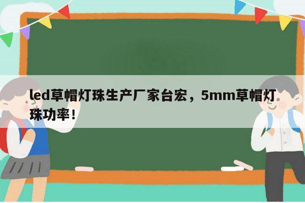 led草帽灯珠生产厂家台宏，5mm草帽灯珠功率！-第1张图片-led灯珠, 贴片led灯珠, 直插led灯珠, 大功率灯珠, 3528灯珠, led灯珠厂家广东台宏光电科技有限公司 服务热线400-689-8189