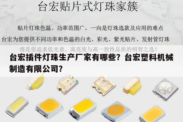 台宏插件灯珠生产厂家有哪些？台宏塑料机械制造有限公司？-第1张图片-led灯珠, 贴片led灯珠, 直插led灯珠, 大功率灯珠, 3528灯珠, led灯珠厂家广东台宏光电科技有限公司 服务热线400-689-8189