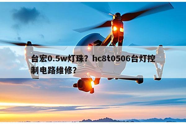 台宏0.5w灯珠?hc8t0506台灯控制电路维修?-第1张图片-led灯珠, 贴片led灯珠, 直插led灯珠, 大功率灯珠, 3528灯珠, led灯珠厂家广东台宏光电科技有限公司 服务热线400-689-8189 台宏0.5w灯珠?hc8t0506台灯控制电路维修?-第1张图片-led灯珠, 贴片led灯珠, 直插led灯珠, 大功率灯珠, 3528灯珠, led灯珠厂家广东台宏光电科技有限公司 服务热线400-689-8189