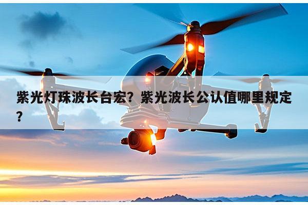 紫光灯珠波长台宏？紫光波长公认值哪里规定？-第1张图片-led灯珠, 贴片led灯珠, 直插led灯珠, 大功率灯珠, 3528灯珠, led灯珠厂家广东台宏光电科技有限公司 服务热线400-689-8189