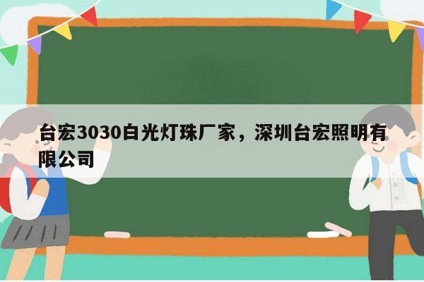 台宏3030白光灯珠厂家，深圳台宏照明有限公司-第1张图片-led灯珠, 贴片led灯珠, 直插led灯珠, 大功率灯珠, 3528灯珠, led灯珠厂家广东台宏光电科技有限公司 服务热线400-689-8189