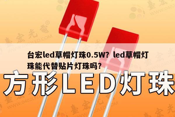 台宏led草帽灯珠0.5W？led草帽灯珠能代替贴片灯珠吗？-第1张图片-led灯珠, 贴片led灯珠, 直插led灯珠, 大功率灯珠, 3528灯珠, led灯珠厂家广东台宏光电科技有限公司 服务热线400-689-8189