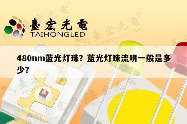 480nm蓝光灯珠？蓝光灯珠流明一般是多少？-第1张图片-led灯珠, 贴片led灯珠, 直插led灯珠, 大功率灯珠, 3528灯珠, led灯珠厂家广东台宏光电科技有限公司 服务热线400-689-8189
