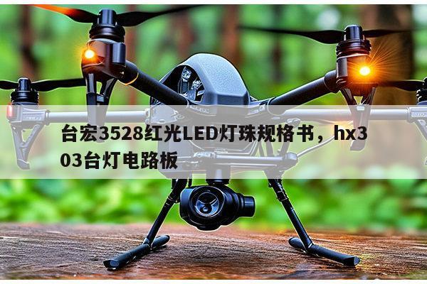 台宏3528红光LED灯珠规格书，hx303台灯电路板-第1张图片-led灯珠, 贴片led灯珠, 直插led灯珠, 大功率灯珠, 3528灯珠, led灯珠厂家广东台宏光电科技有限公司 服务热线400-689-8189