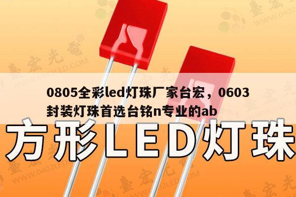 0805全彩led灯珠厂家台宏，0603封装灯珠首选台铭n专业的ab-第1张图片-led灯珠, 贴片led灯珠, 直插led灯珠, 大功率灯珠, 3528灯珠, led灯珠厂家广东台宏光电科技有限公司 服务热线400-689-8189