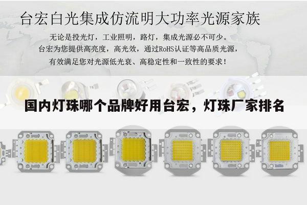 国内灯珠哪个品牌好用台宏，灯珠厂家排名-第1张图片-led灯珠, 贴片led灯珠, 直插led灯珠, 大功率灯珠, 3528灯珠, led灯珠厂家广东台宏光电科技有限公司 服务热线400-689-8189