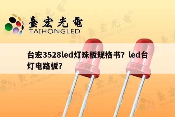 台宏3528led灯珠板规格书？led台灯电路板？-第1张图片-led灯珠, 贴片led灯珠, 直插led灯珠, 大功率灯珠, 3528灯珠, led灯珠厂家广东台宏光电科技有限公司 服务热线400-689-8189