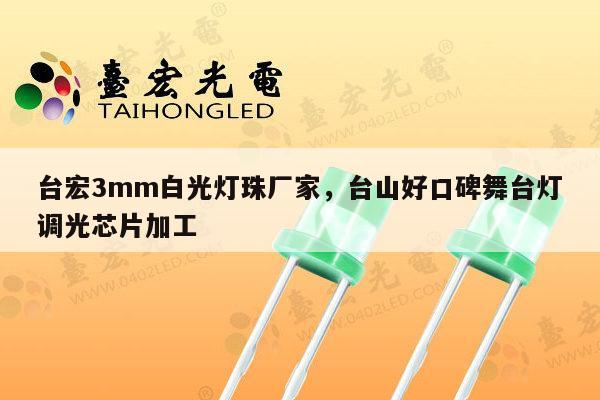 台宏3mm白光灯珠厂家，台山好口碑舞台灯调光芯片加工-第1张图片-led灯珠, 贴片led灯珠, 直插led灯珠, 大功率灯珠, 3528灯珠, led灯珠厂家广东台宏光电科技有限公司 服务热线400-689-8189