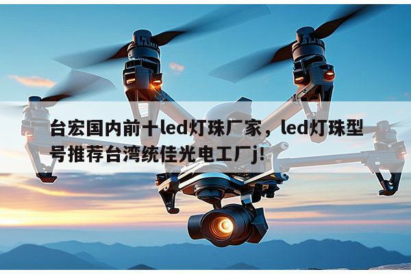 台宏国内前十led灯珠厂家,led灯珠型号推荐台湾统佳光电工厂j!-第1张图片-led灯珠, 贴片led灯珠, 直插led灯珠, 大功率灯珠, 3528灯珠, led灯珠厂家广东台宏光电科技有限公司 服务热线400-689-8189 台宏国内前十led灯珠厂家,led灯珠型号推荐台湾统佳光电工厂j!-第1张图片-led灯珠, 贴片led灯珠, 直插led灯珠, 大功率灯珠, 3528灯珠, led灯珠厂家广东台宏光电科技有限公司 服务热线400-689-8189