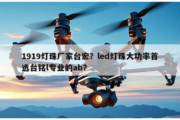 1919灯珠厂家台宏？led灯珠大功率首选台铭l专业的ab？-第1张图片-led灯珠, 贴片led灯珠, 直插led灯珠, 大功率灯珠, 3528灯珠, led灯珠厂家广东台宏光电科技有限公司 服务热线400-689-8189