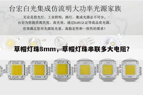 草帽灯珠8mm，草帽灯珠串联多大电阻？-第1张图片-led灯珠, 贴片led灯珠, 直插led灯珠, 大功率灯珠, 3528灯珠, led灯珠厂家广东台宏光电科技有限公司 服务热线400-689-8189