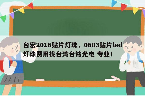 台宏2016贴片灯珠,0603贴片led灯珠费用找台湾台铭光电 专业!-第1张图片-led灯珠, 贴片led灯珠, 直插led灯珠, 大功率灯珠, 3528灯珠, led灯珠厂家广东台宏光电科技有限公司 服务热线400-689-8189 台宏2016贴片灯珠,0603贴片led灯珠费用找台湾台铭光电 专业!-第1张图片-led灯珠, 贴片led灯珠, 直插led灯珠, 大功率灯珠, 3528灯珠, led灯珠厂家广东台宏光电科技有限公司 服务热线400-689-8189