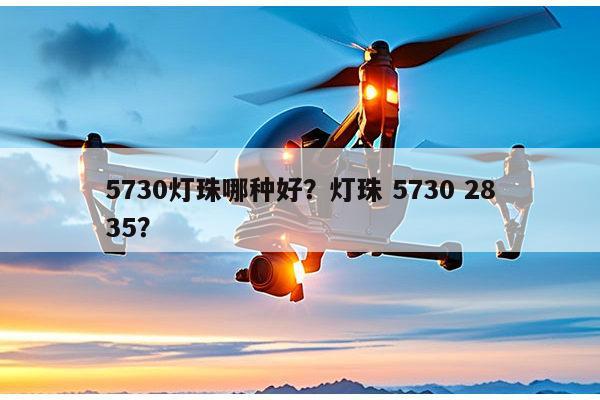 5730灯珠哪种好？灯珠 5730 2835？-第1张图片-led灯珠, 贴片led灯珠, 直插led灯珠, 大功率灯珠, 3528灯珠, led灯珠厂家广东台宏光电科技有限公司 服务热线400-689-8189