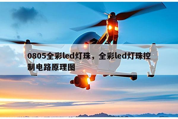 0805全彩led灯珠，全彩led灯珠控制电路原理图-第1张图片-led灯珠, 贴片led灯珠, 直插led灯珠, 大功率灯珠, 3528灯珠, led灯珠厂家广东台宏光电科技有限公司 服务热线400-689-8189