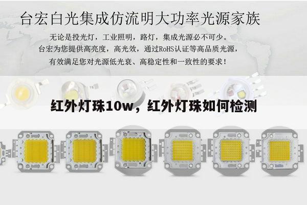 红外灯珠10w，红外灯珠如何检测-第1张图片-led灯珠, 贴片led灯珠, 直插led灯珠, 大功率灯珠, 3528灯珠, led灯珠厂家广东台宏光电科技有限公司 服务热线400-689-8189