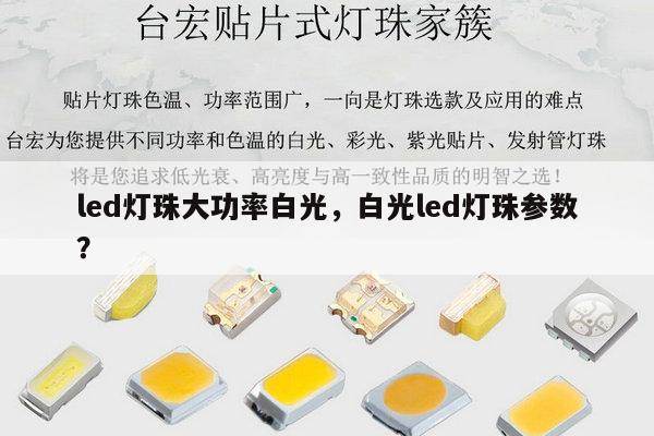 led灯珠大功率白光,白光led灯珠参数?-第1张图片-led灯珠, 贴片led灯珠, 直插led灯珠, 大功率灯珠, 3528灯珠, led灯珠厂家广东台宏光电科技有限公司 服务热线400-689-8189 led灯珠大功率白光,白光led灯珠参数?-第1张图片-led灯珠, 贴片led灯珠, 直插led灯珠, 大功率灯珠, 3528灯珠, led灯珠厂家广东台宏光电科技有限公司 服务热线400-689-8189