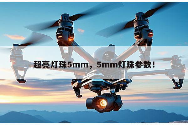 超亮灯珠5mm，5mm灯珠参数！-第1张图片-led灯珠, 贴片led灯珠, 直插led灯珠, 大功率灯珠, 3528灯珠, led灯珠厂家广东台宏光电科技有限公司 服务热线400-689-8189